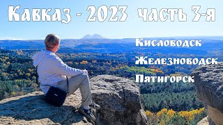 Кавказ-2023, часть 3 - КМВ: Кисловодск, Железноводск и Пятигорск - Кавказские Минеральные воды