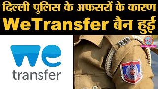 File Transfering Website WeTransfer Ban होने के पीछे Delhi Police से Cheating का हाथ है