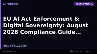 EU AI Act Enforcement &amp; Digital Sovereignty: August 2026 Compliance G…
