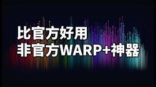 最新翻墙姿势，免费的非官方warp 比官方更好用、牛逼的安全应用/翻墙工具：自动扫描使用可用端点、自带许可证、双重加密混淆更安全。反审查抗封锁能力更强，同步分享自编译、打包中文版