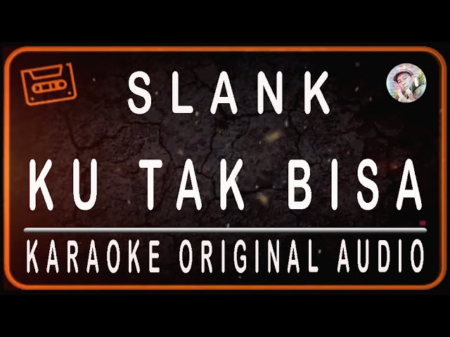 SLANK - KU TAK BISA - KARAOKE ORIGINAL SOUND class=