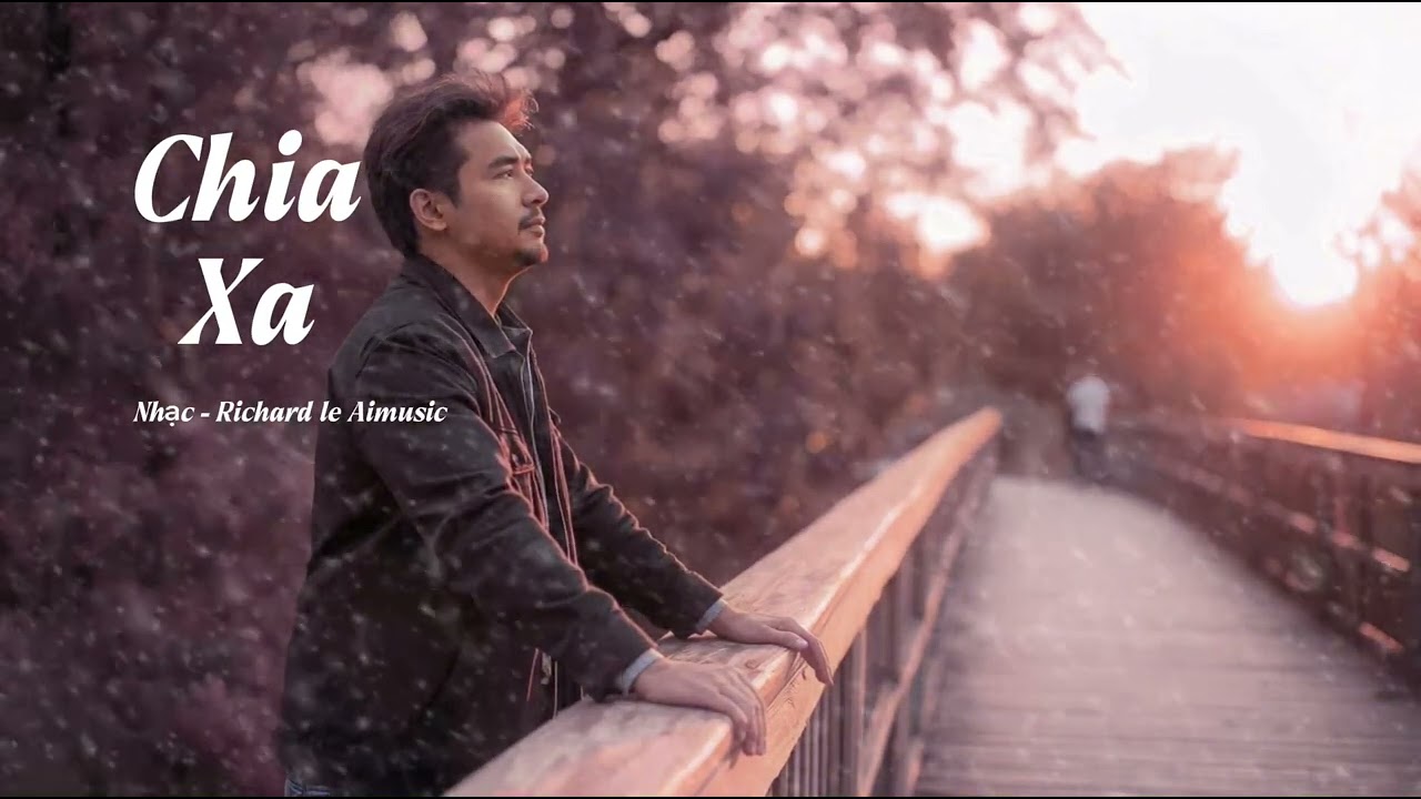 CHIA XA - Tình khúc - lãng mạn - sâu lắng - cảm xúc - by Richard le Aimusic 