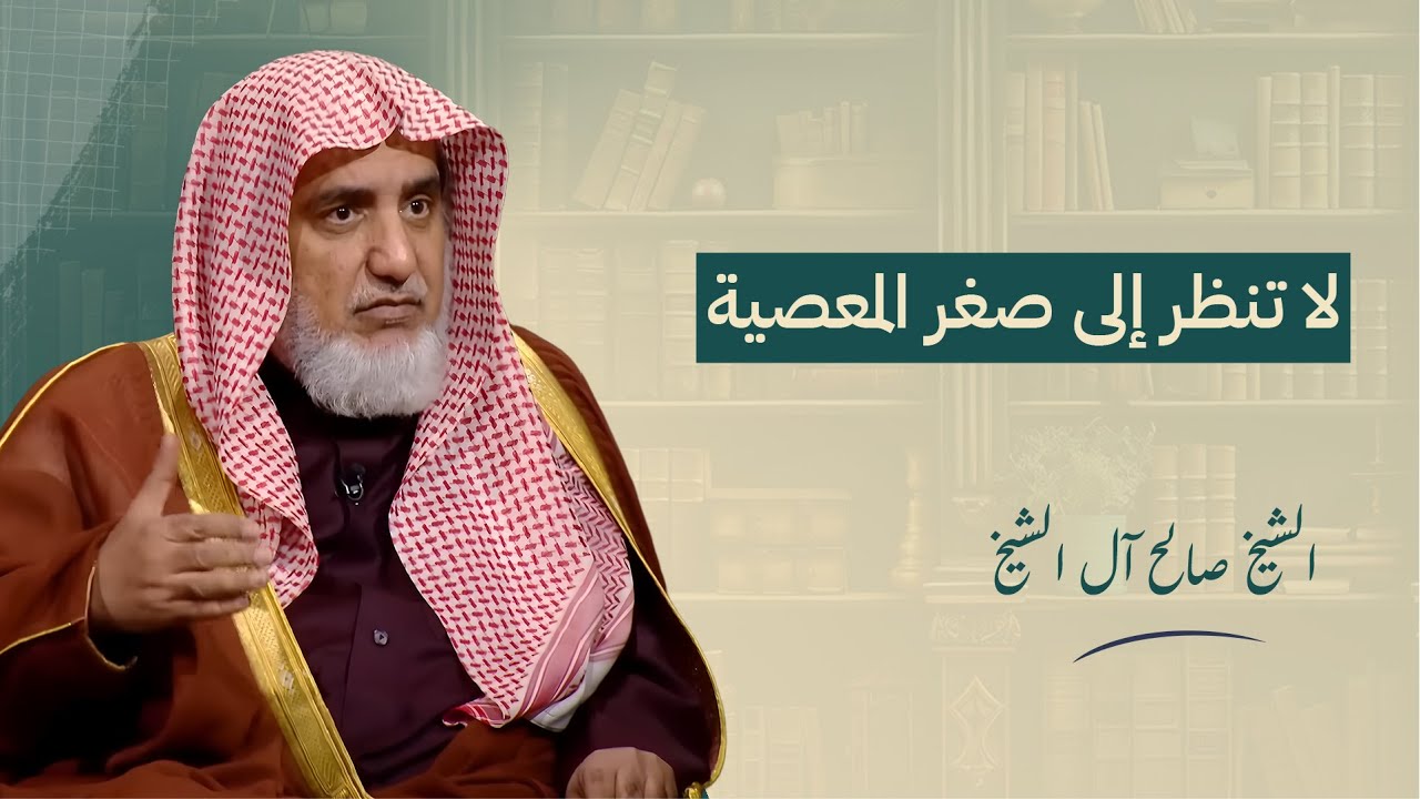 لا تنظر إلى صغر المعصية | الشيخ صالح آل الشيخ