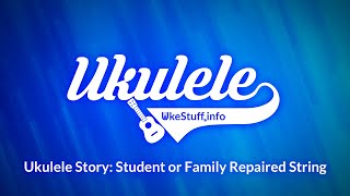 Ukulele Story: Student or Family Repaired String