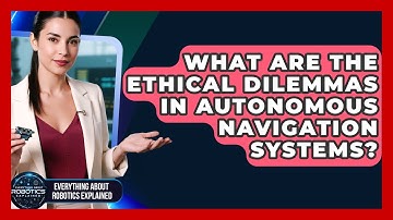 What Are The Ethical Dilemmas In Autonomous Navigation Systems?