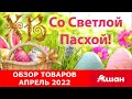 🧁АШАН🧁ТОВАРЫ НА ПАСХУ🧁АПРЕЛЬ 2022🧁