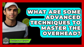 What Are Some Advanced Techniques To Master The Overhead? - The Racket Xpert
