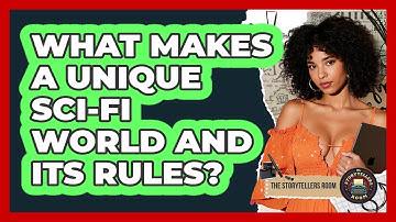 What Makes A Unique Sci-fi World And Its Rules? - The Storytellers Room