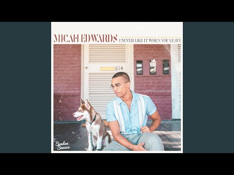 I Never Like It When You Leave - Micah Edwards