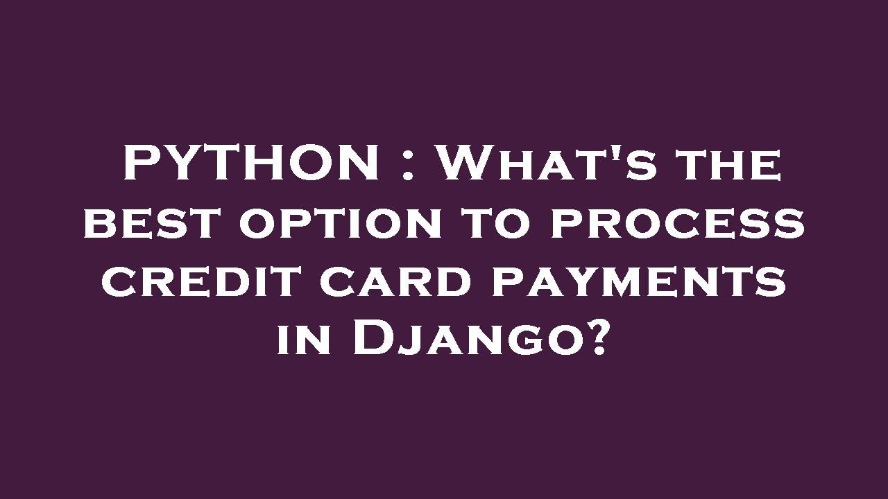 PYTHON : What's the best option to process credit card payments in ...