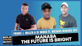 Prince J.Malizo x Dj Miner - Manaba The Future is Bright (Feat. Mashao Manaba CEO)