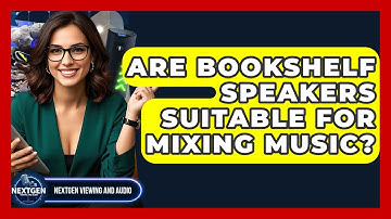 Are Bookshelf Speakers Suitable For Mixing Music? - NextGen Viewing and Audio