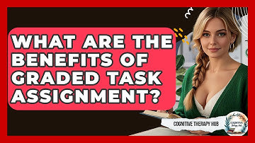What Are The Benefits Of Graded Task Assignment? - Cognitive Therapy Hub