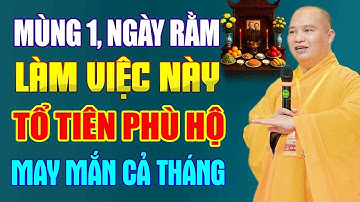 Mùng 1, Ngày Rằm Làm Được Việc Này Tổ Tiên Phù Hộ, May Mắn Bình An Cả Tháng - Thầy Thích Đạo Thịnh.