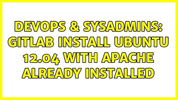 DevOps & SysAdmins: Gitlab install Ubuntu 12.04 with Apache already installed