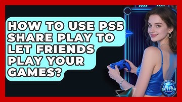 How To Use PS5 Share Play To Let Friends Play Your Games? - Blue Button Gaming