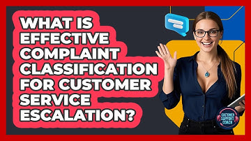What Is Effective Complaint Classification For Customer Service Escalation? - Customer Support Coach