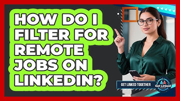 How Do I Filter For Remote Jobs On LinkedIn?