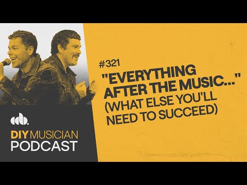 Everything After the Music: What Else You'll Need to Succeed (DIY Musician Podcast, Episode 321)