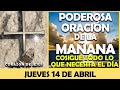 ORACIÓN DE LA MAÑANA DE HOY JUEVES 14 DE ABRIL | ORACIÓN PODEROSA Y TEN UN DÍA LLENO DE BENDICIONES