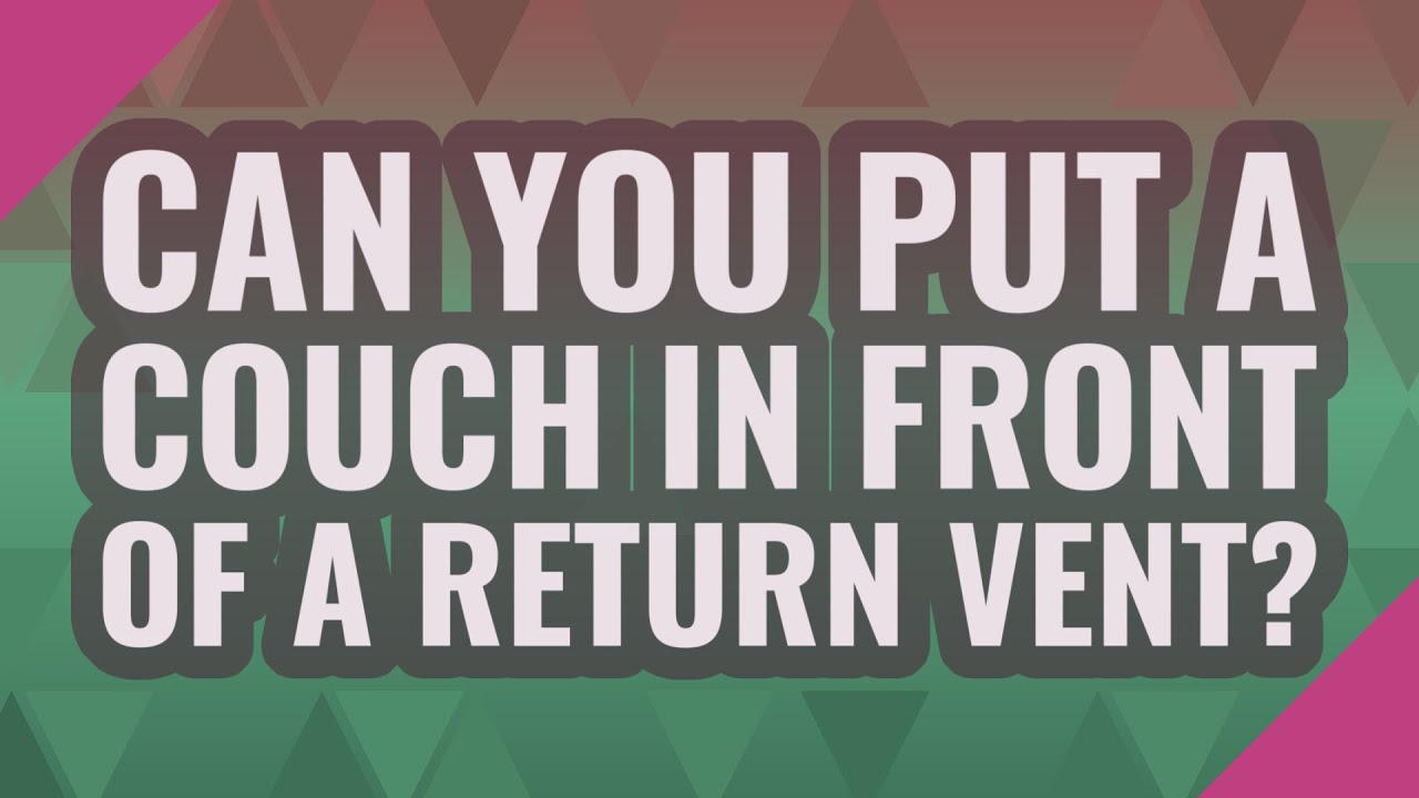 Can you put a couch in front of a return vent? YouTube