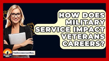 How Does Military Service Impact Veterans Careers? - The Documentary Reel