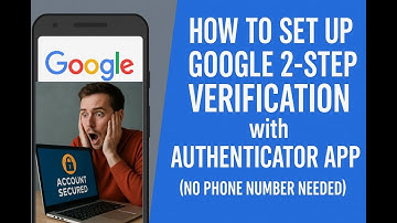 How to Set Up Google 2-Step Verification with Authenticator App (No Phone Number Needed)