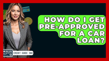 How Do I Get Pre-approved For A Car Loan? - CreditGuide360.com
