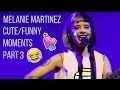 Melanie Martinez Cute/Funny Moments Part 3