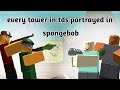 every tower in tds portrayed in spongebob squarepants