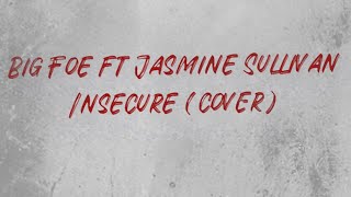 Big Foe ft Jazmine Sullivan Insecure￼ (Cover)￼