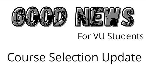 Good News - VU Course Selection Date Update - Virtual University Pakistan course selection date