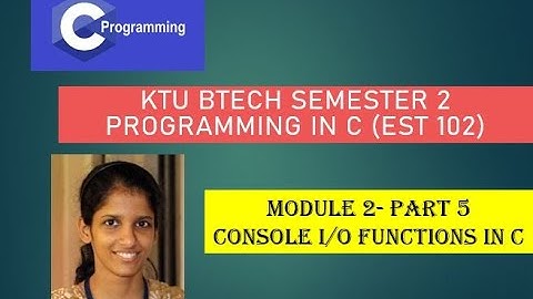 Console Input Output Functions # KTU BTech Semester 2 Programming in C (EST 102) # Module 2 - Part 5