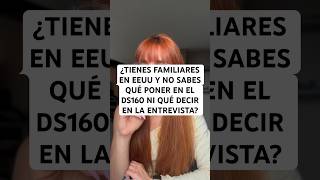 ¿TIENES FAMILIARES EN EEUU Y NO SABES QUÉ PONER EN EL DS160 NI QUÉ DECIR EN LA ENTREVISTA?