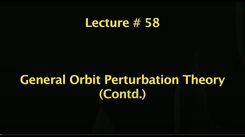 Lec 58: General Orbit Perturbation Theory (Contd.) #CH24SP #swayamprabha