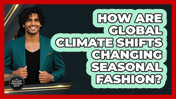 How Are Global Climate Shifts Changing Seasonal Fashion? - The Sharp Dressed Gent