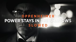 Oppenheimer- Power Stays In The Shadows (Slowed + Reverb)