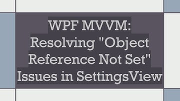 WPF MVVM: Resolving "Object Reference Not Set" Issues in SettingsView
