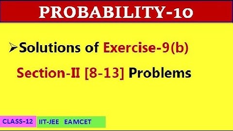 PROBABILITY-10 || EXERCISE 9(b) SECTION II [8-13]  || CLASS-12 || IIT-JEE, EAMCET
