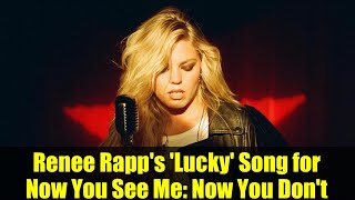 Renee Rapps Lucky Song For Now You See Me Now You Dont