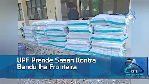 UPF Prende Sasan Kontra Bandu Iha Fronteira