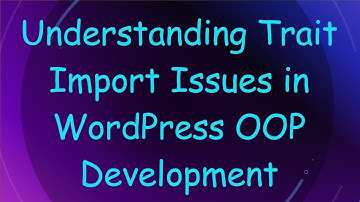 Understanding Trait Import Issues in WordPress OOP Development