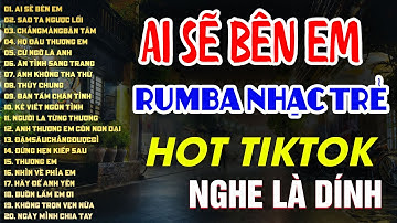 NHẠC TRẺ RUMBA SIÊU HAY | KÊNH TIỆM NHẠC CHILL | AI SẼ BÊN EM, SAO TA NGƯỢC LỐI, CHẲNG MÀNG BẬN TÂM