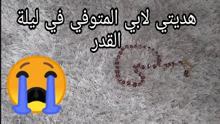 هديتي لابي المتوفي في ليلة القدر😭