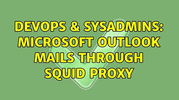 DevOps & SysAdmins: Microsoft outlook Mails through Squid Proxy (2 Solutions!!)