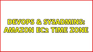 Famous DevOps & SysAdmins: Amazon EC2 time zone (3 Solutions!!) Wealth