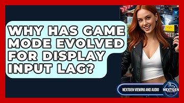 Why Has Game Mode Evolved For Display Input Lag? - NextGen Viewing and Audio