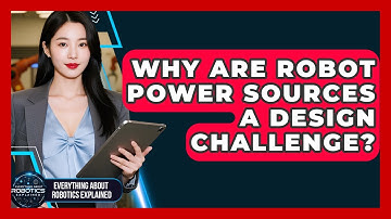 Why Are Robot Power Sources A Design Challenge? - Everything About Robotics Explained
