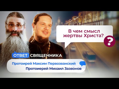 ПОЧЕМУ ДЛЯ СПАСЕНИЯ ЛЮДЕЙ БЫЛА НЕОБХОДИМА ЖЕРТВА ХРИСТА? ОТВЕТ СВЯЩЕННИКА