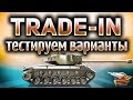 TRADE-IN - Тестируем варианты - Катаем танки по заявкам зрителей
